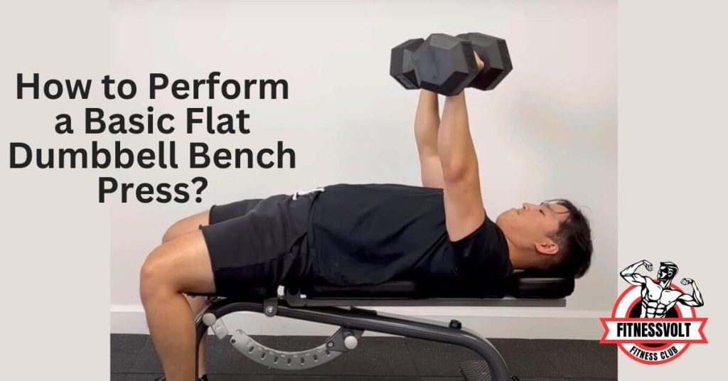 How to Perform a Basic Flat Dumbbell Bench Press?