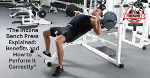 "The Incline Bench Press Explained: Benefits and How to Perform It Correctly"