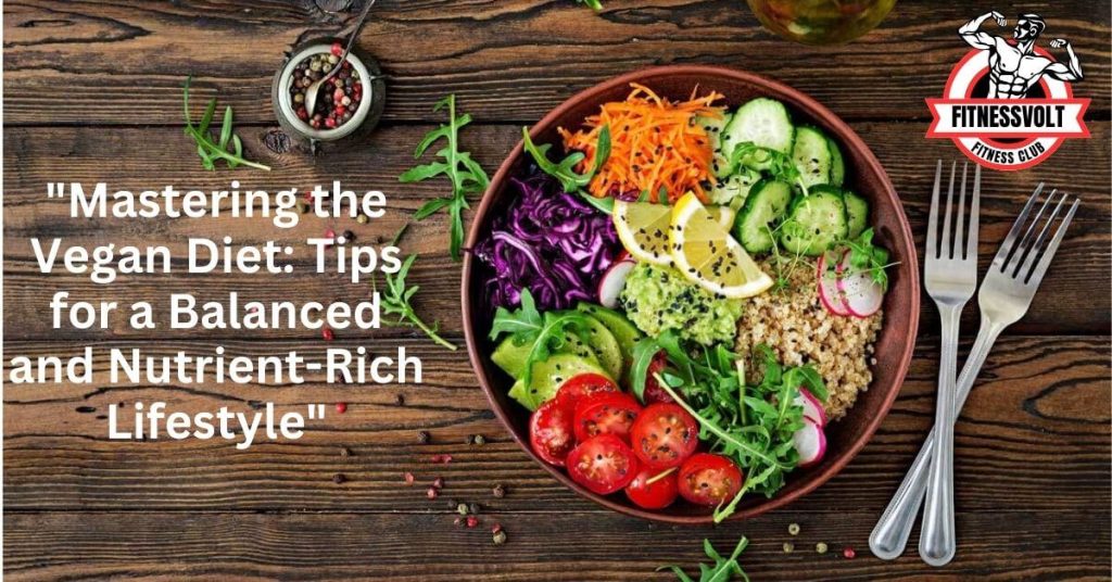 "Mastering the Vegan Diet: Tips for a Balanced and Nutrient-Rich Lifestyle"