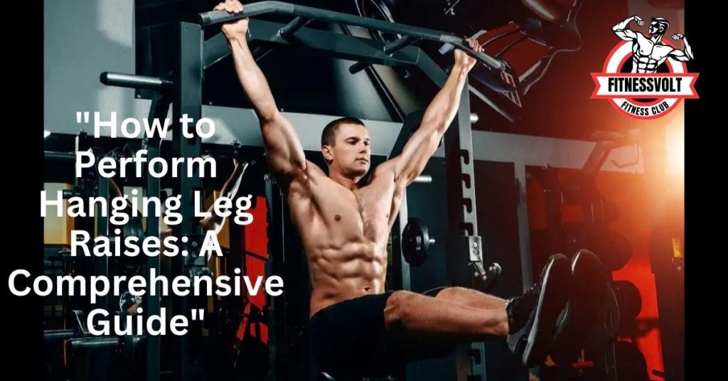 "How to Perform Hanging Leg Raises: A Comprehensive Guide"