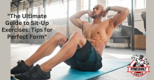 "The Ultimate Guide to Sit-Up Exercises: Tips for Perfect Form"