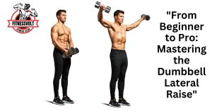 "From Beginner to Pro: Mastering the Dumbbell Lateral Raise"