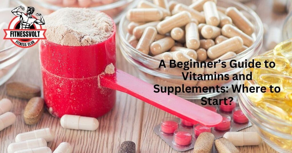 A Beginner’s Guaide to Vitamins and Supplements: Where to Start?