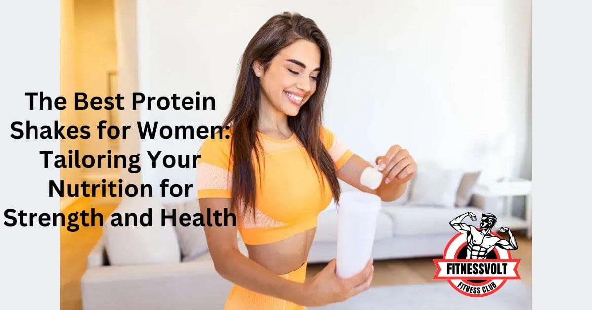 The Best Protein Shakes for Women: Tailoring Your Nutrition for Strength and Health