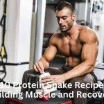 Top 10 Protein Shake Recipes for Building Muscle and Recovery