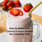 How to Make Low-Calorie Protein Shakes for a Healthy Diet