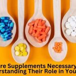 Are Supplements Necessary? Understanding Their Role in Your Diet