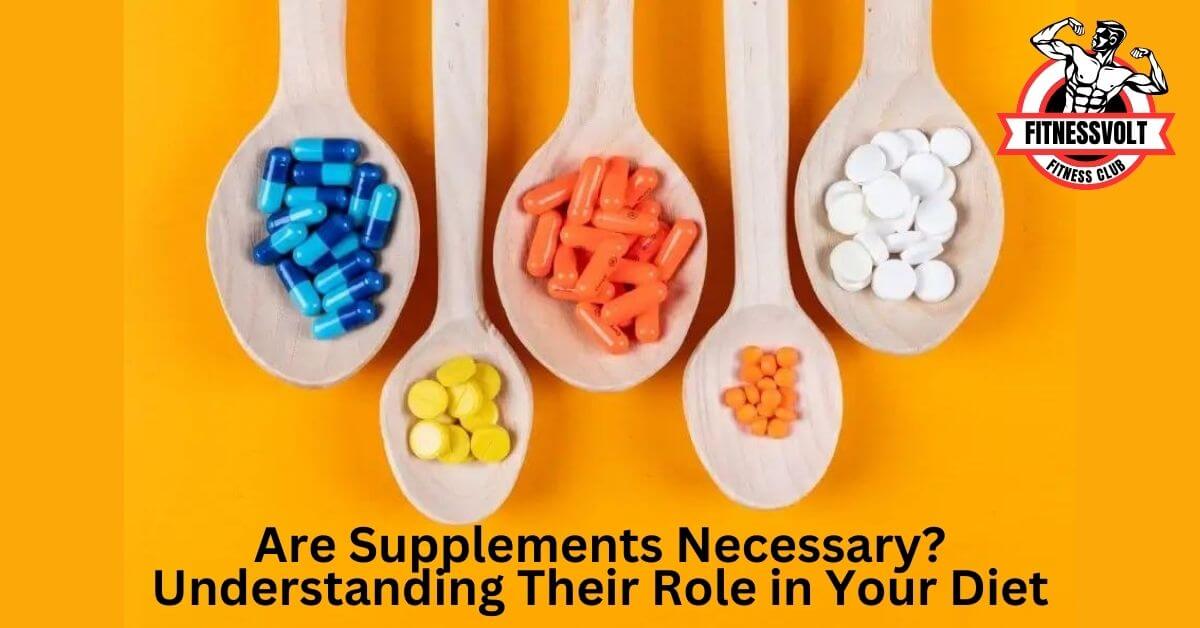 Are Supplements Necessary? Understanding Their Role in Your Diet